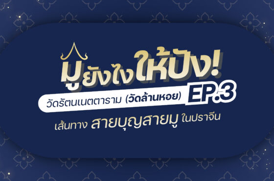 EP.3 ชวนเส้นทางสายบุญ-สายมู ไว้พระขอพร “วัดรัตนเนตตาราม (วัดล้านหอย)”